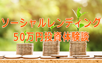 「ソーシャルレンディング」50万円投資体験談！運用成績を公開